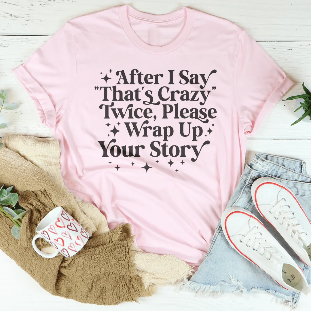 Sarcastic Conversation Top – "After I Say That's Crazy Twice Please Wrap Up" Graphic Tee