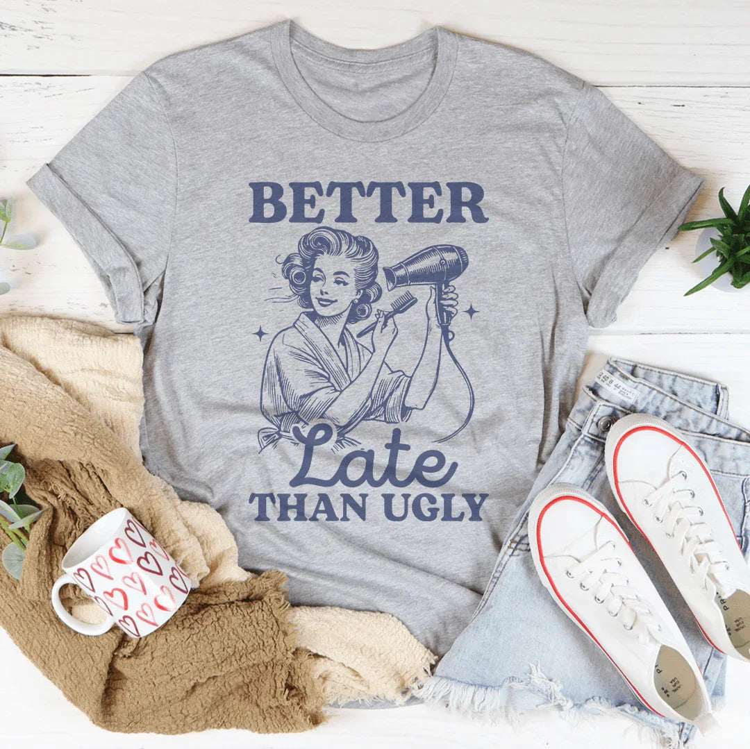 Better Late Than Ugly Tee