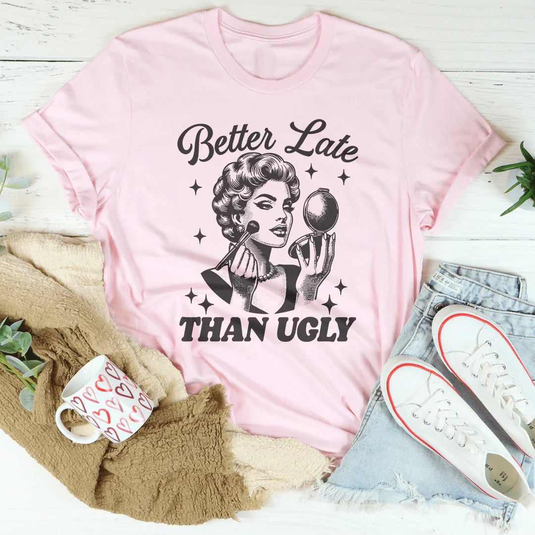 Chic & Playful Glamour Tee – "Better Late Than Ugly" Funny Makeup Top