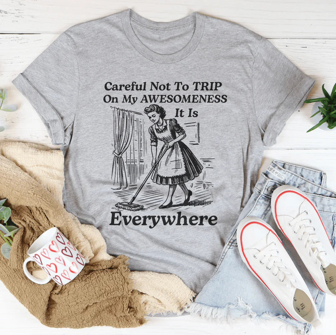 Careful Not To TRIP On My Awesomeness Tee