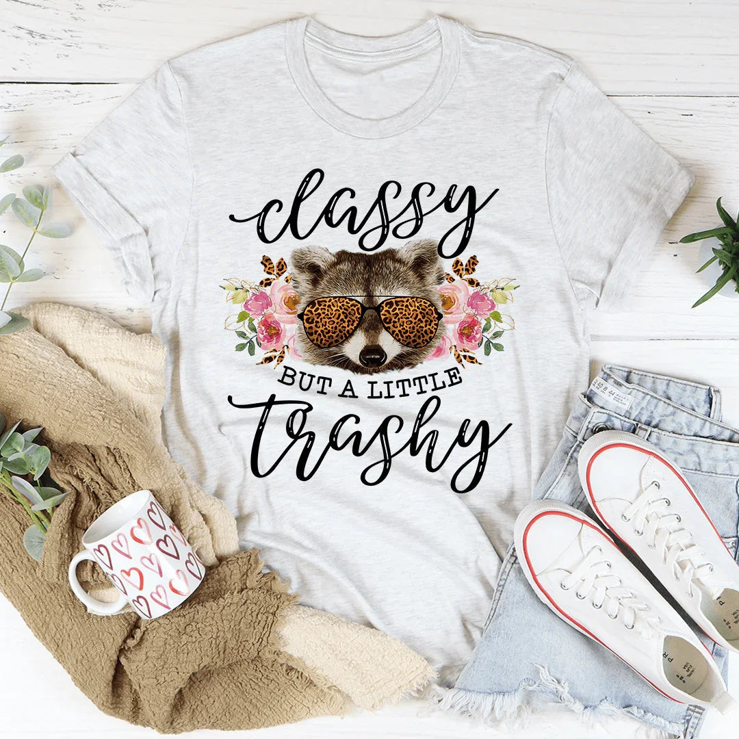 Classy But A Little Trashy Tee