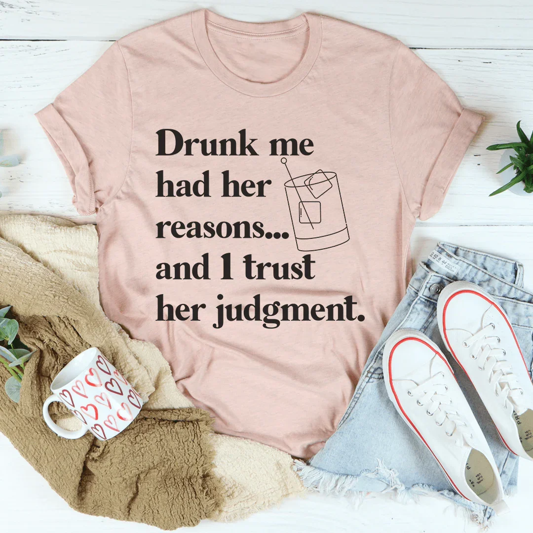 Drunk Me Had Her Reasons Tee