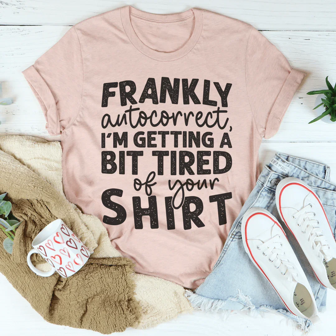 Relatable Humor Top – "Frankly Autocorrect I'm Getting A Bit Tired Of Your Shirt"