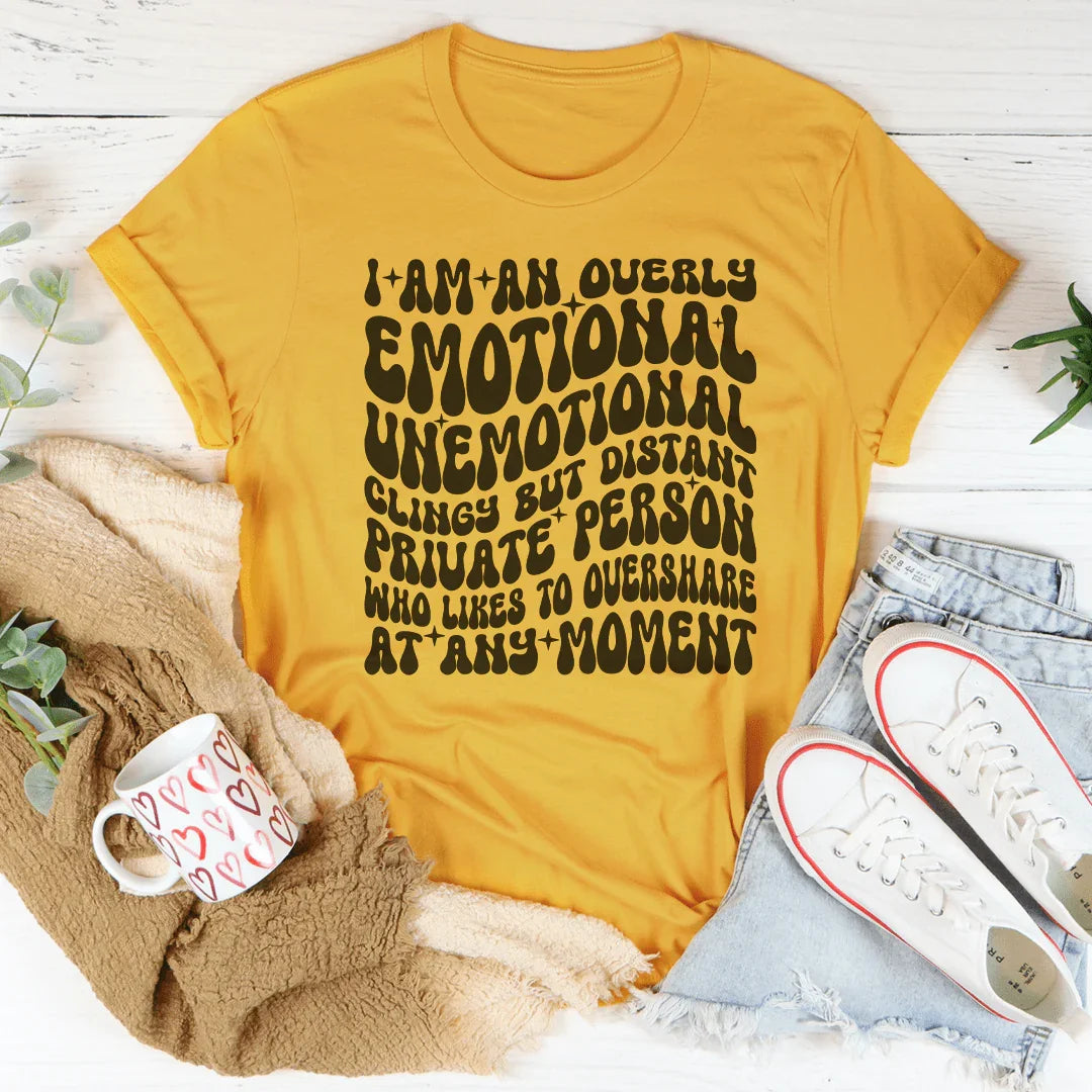 I Am An Overly Emotional Unemotional Clingy Tee