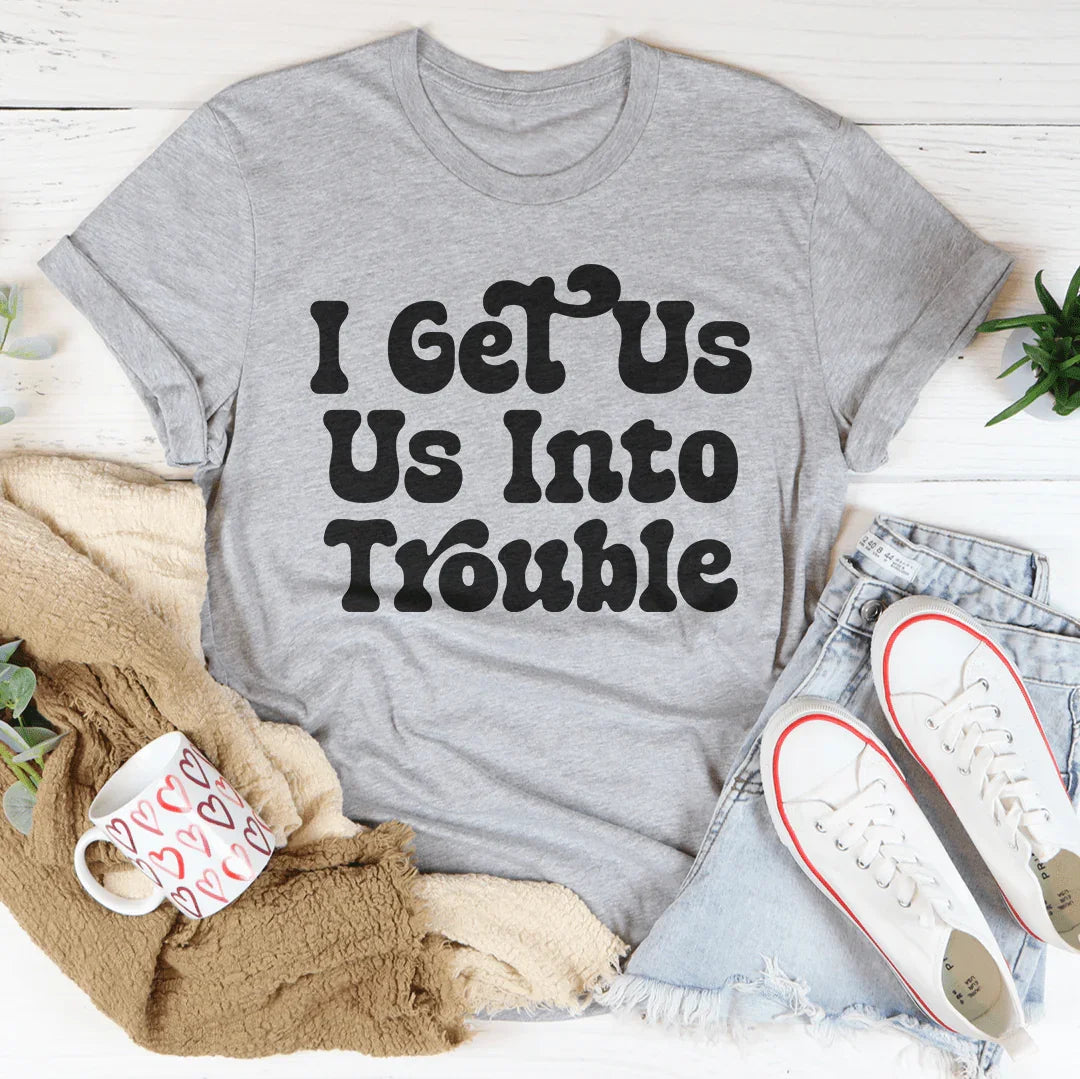I Get Us Out Of Trouble / I Get Us Into Trouble Tee