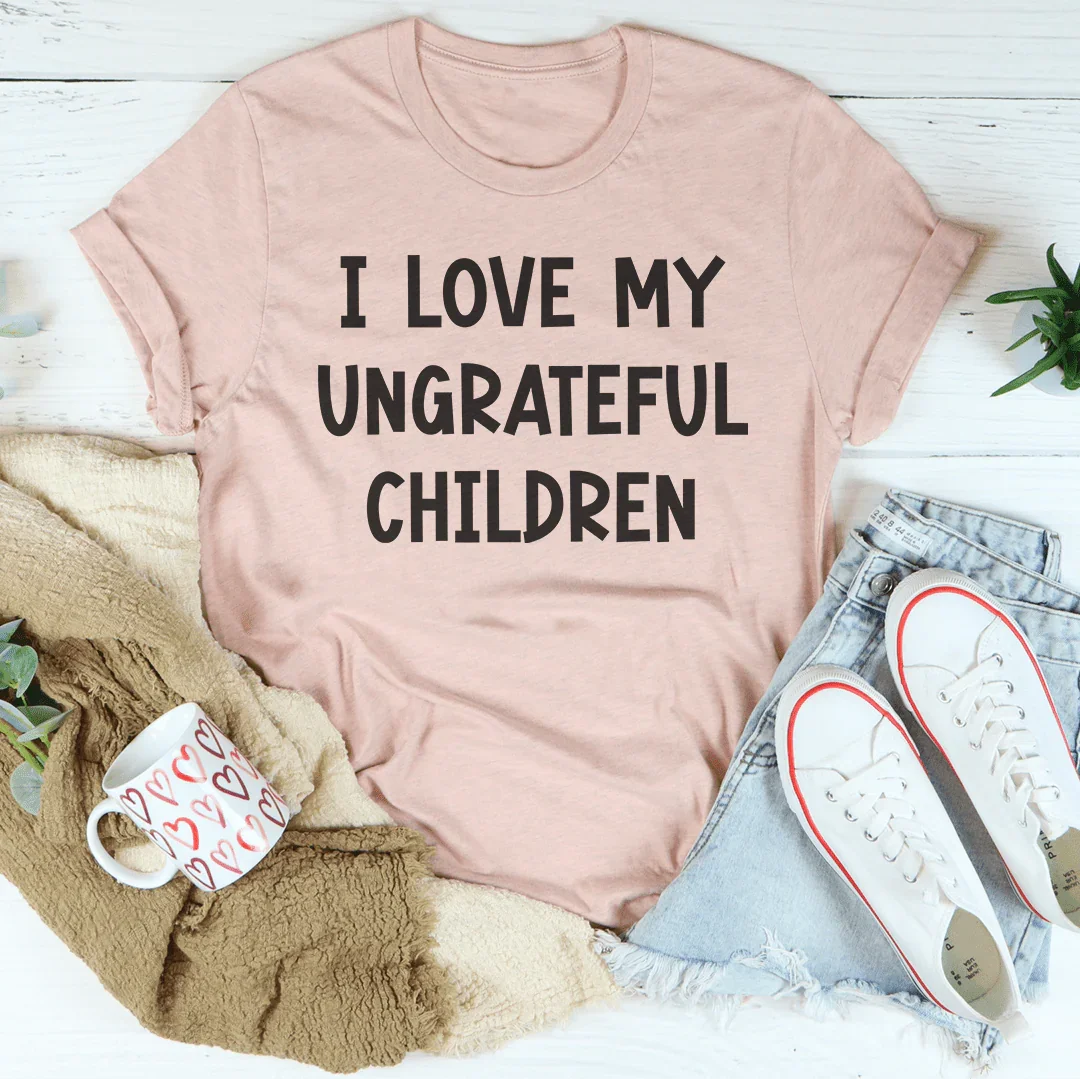 I Love My Ungrateful Children Tee
