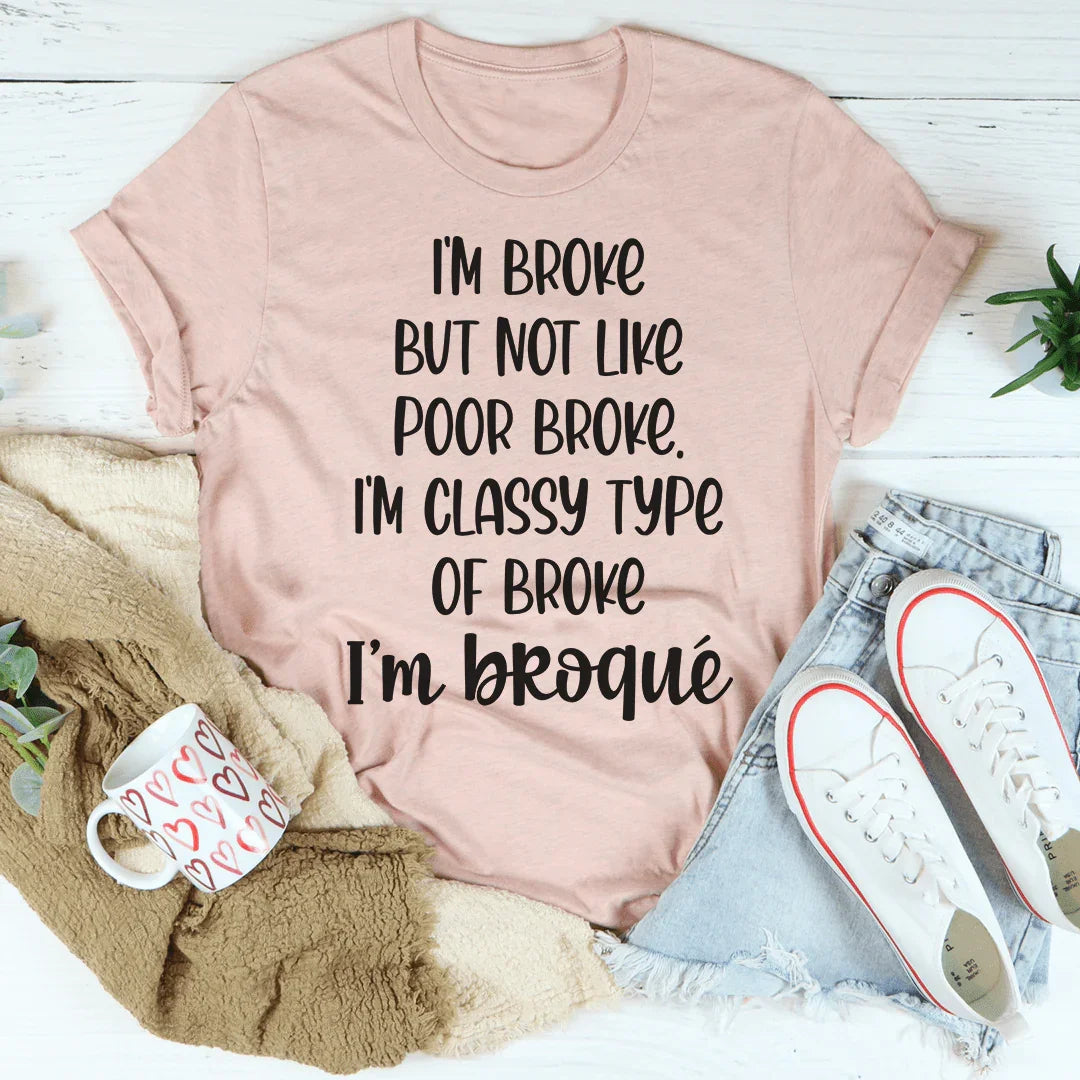 I'm Classy Type Of Broke Tee