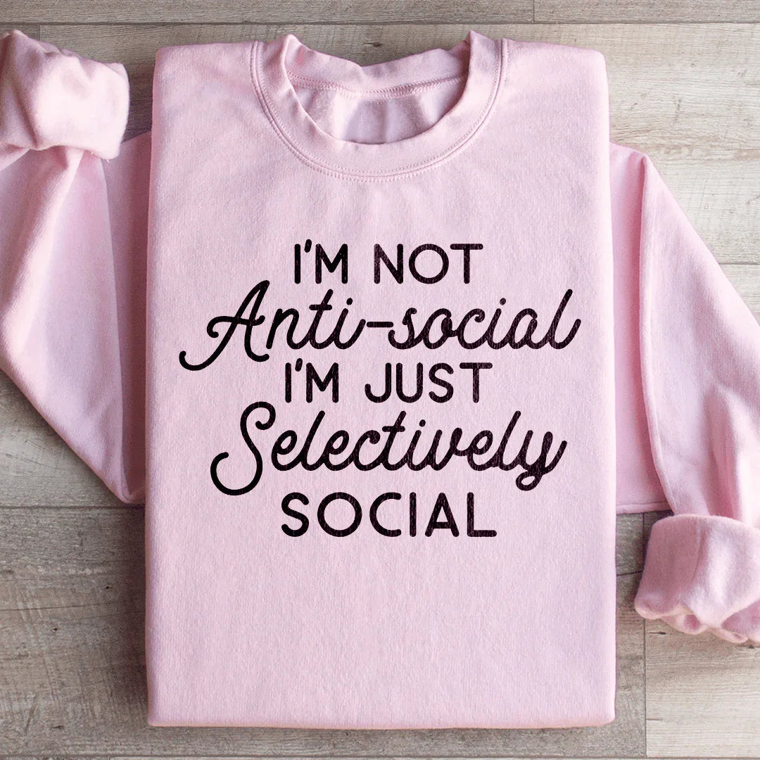 I'm Not Anti Social I'm Just Selectively Social Sweatshirt
