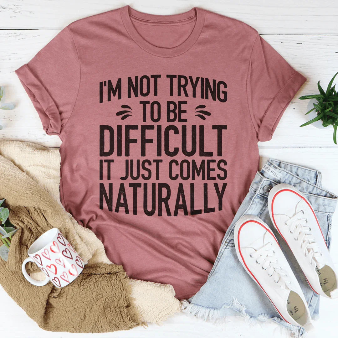 I'm Not Trying To Be Difficult Tee