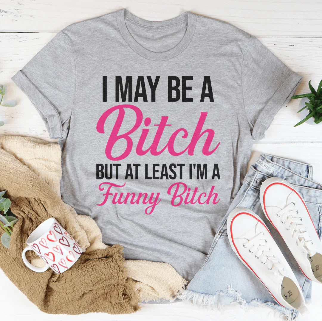 Sassy Attitude Graphic Shirt – "I May Be A Bitch But At Least"
