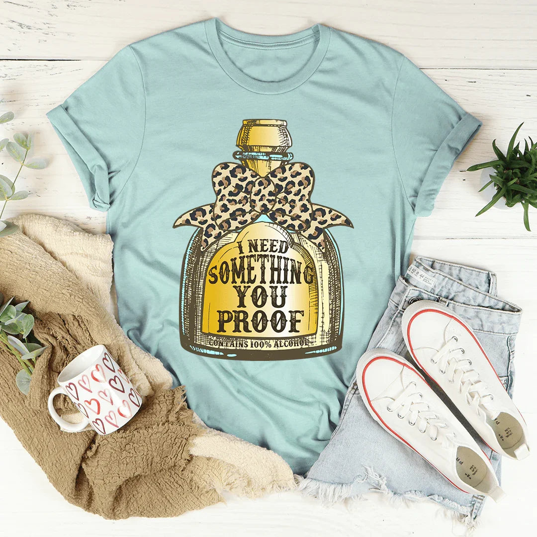 I Need Something You Proof Tee