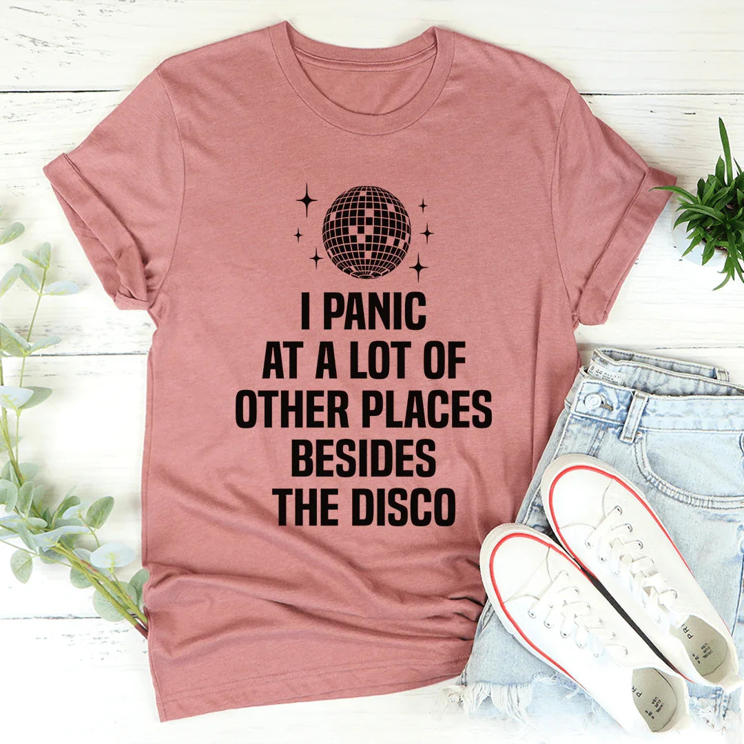 Anxious Humor Quote T-Shirt – "I Panic At A Lot Of Other Places Besides The Disco"