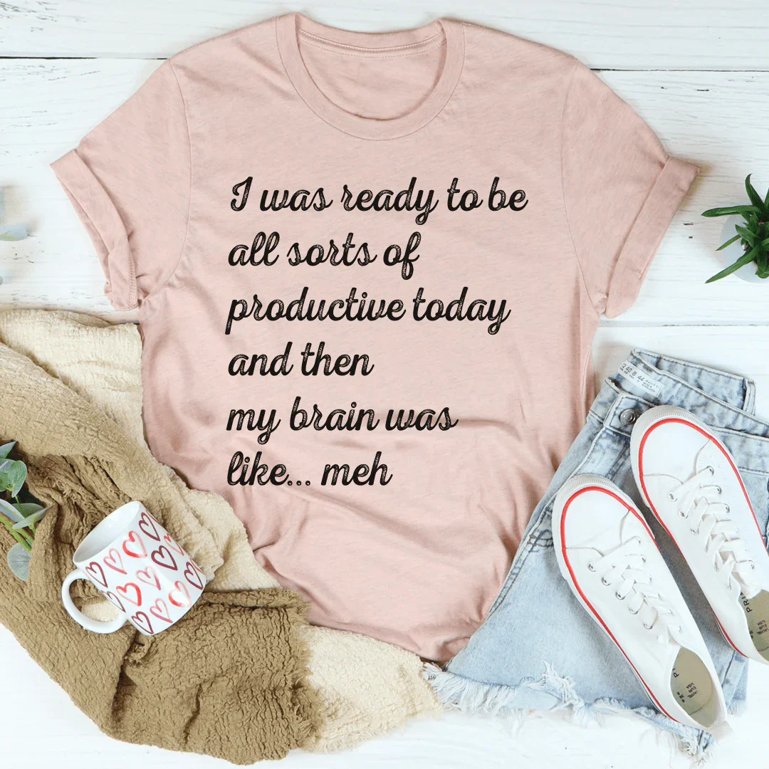 I Was Ready To Be All Sorts Of Productive Today Tee