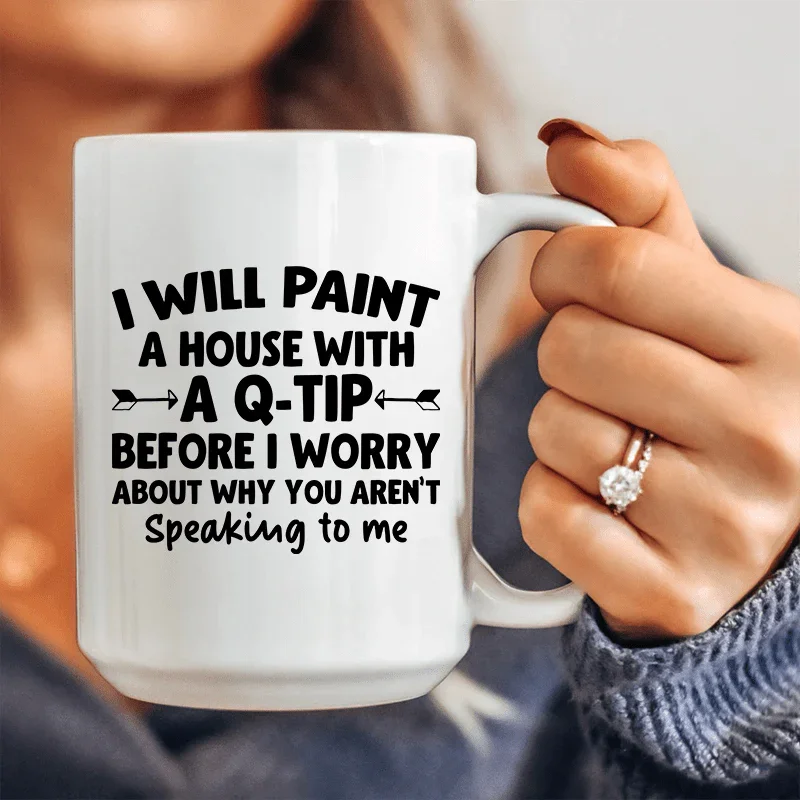 I Will Paint A House with A Q-Tip Ceramic Mug 15 oz