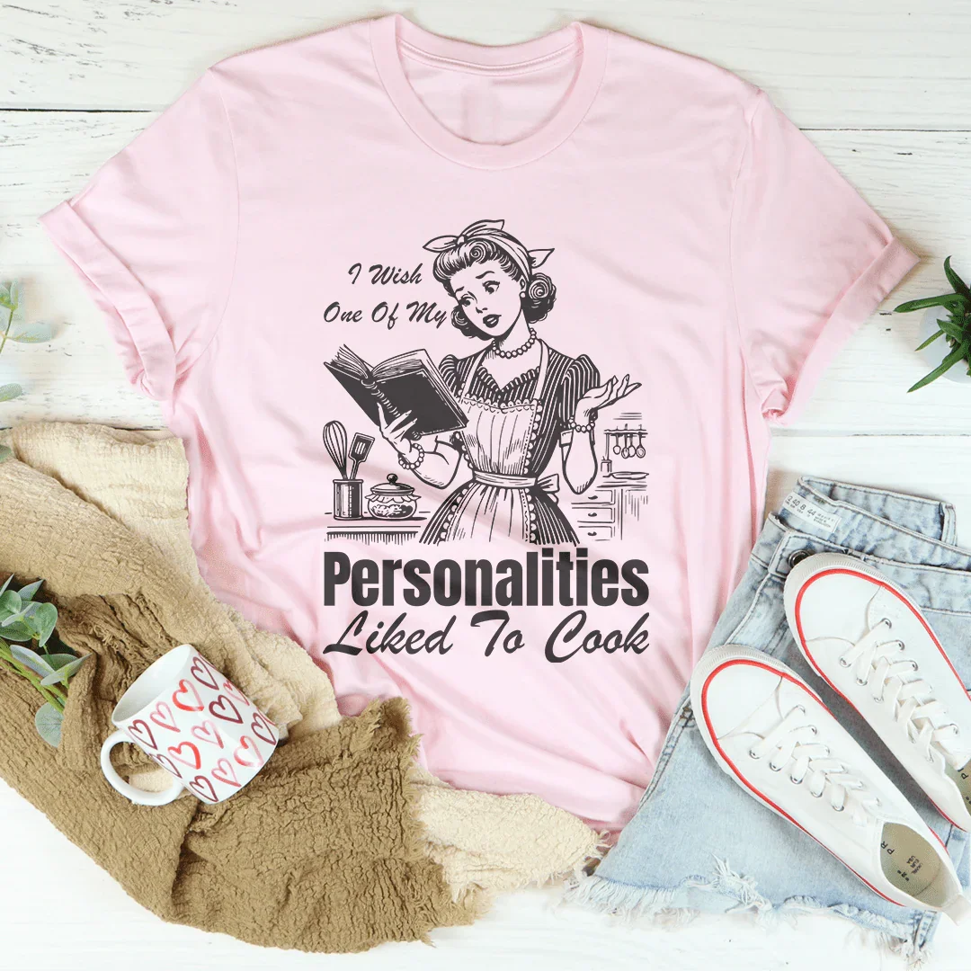 I Wish One Of My Personalities Liked To Cook Tee