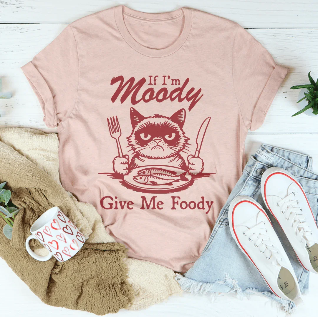 If I'm Moody Give Me Foody Tee