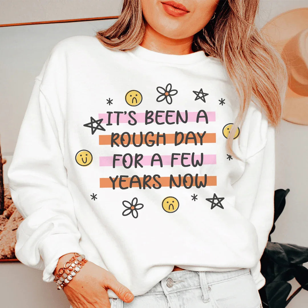 Its Been A Rough Day For A Few Years Now Sweatshirt