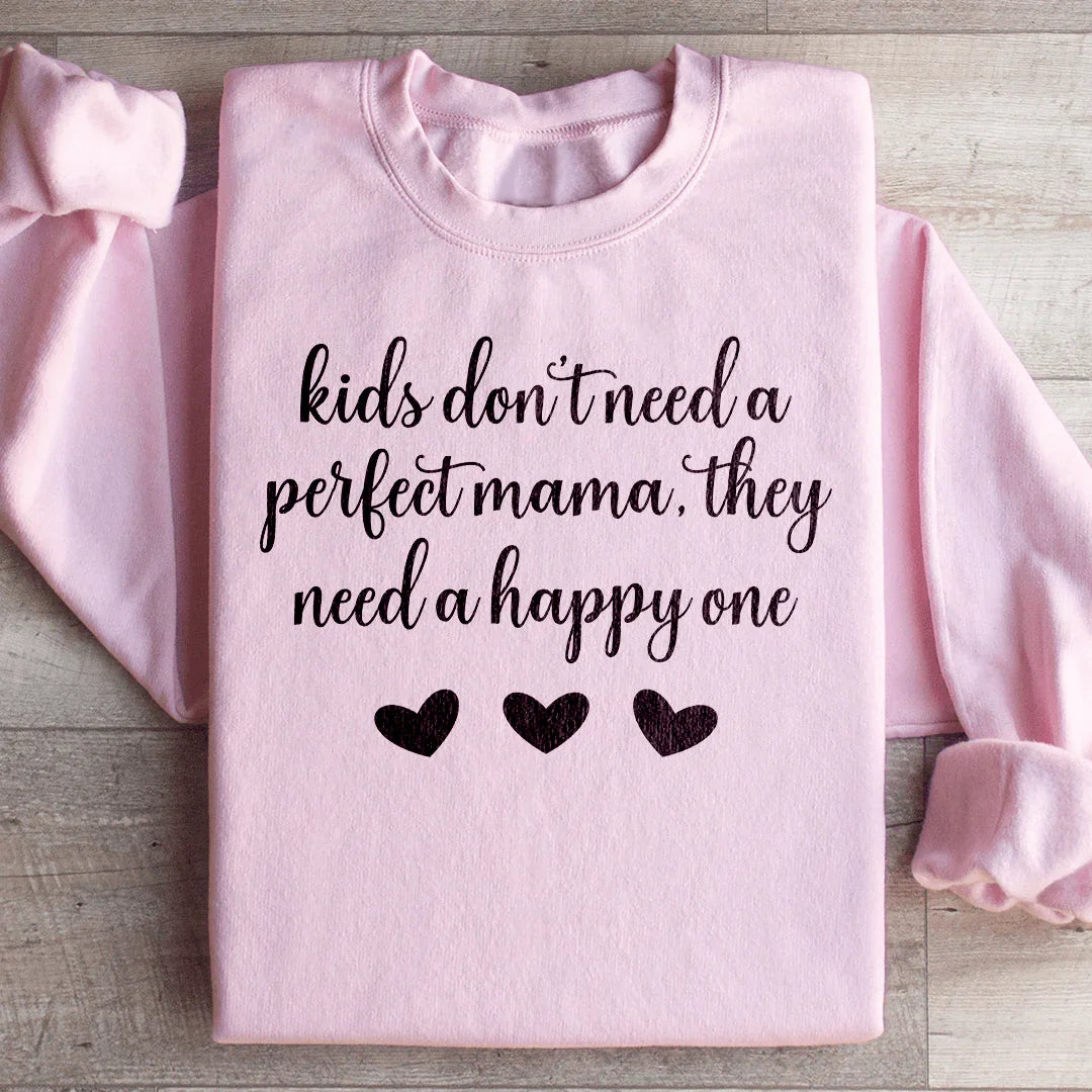 Kids Don't Need A Perfect Mama They Need A Happy One Sweatshirt