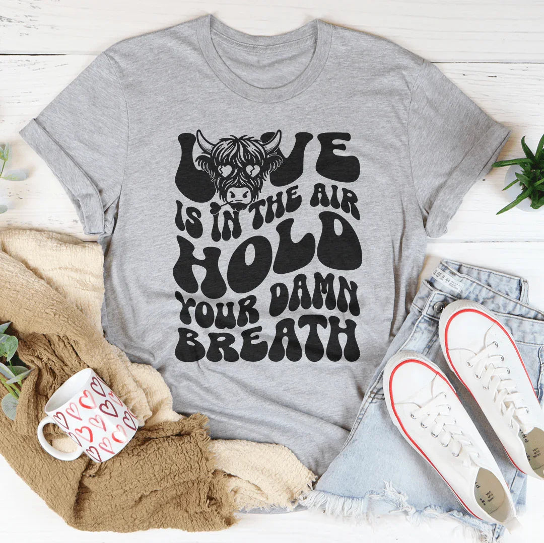 Love Is In The Air Hold Your Damn Breath Tee
