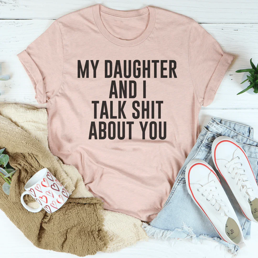 "My Daughter & I Talk Shit About You" – Funny Mother Daughter Quote Tee
