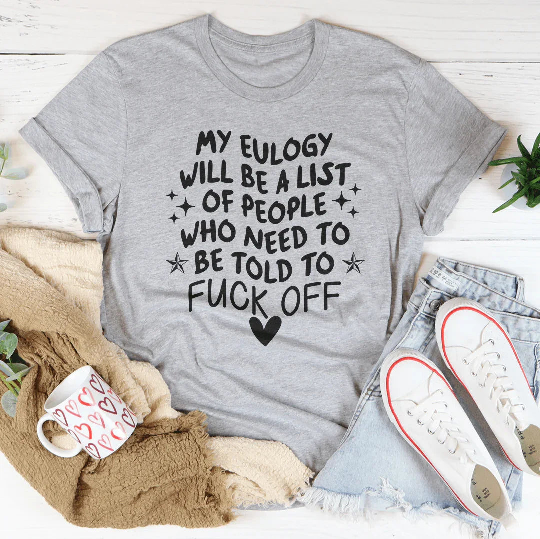 My Eulogy Will Be A List Of People Who Need To Be Told To F-ck Off Tee