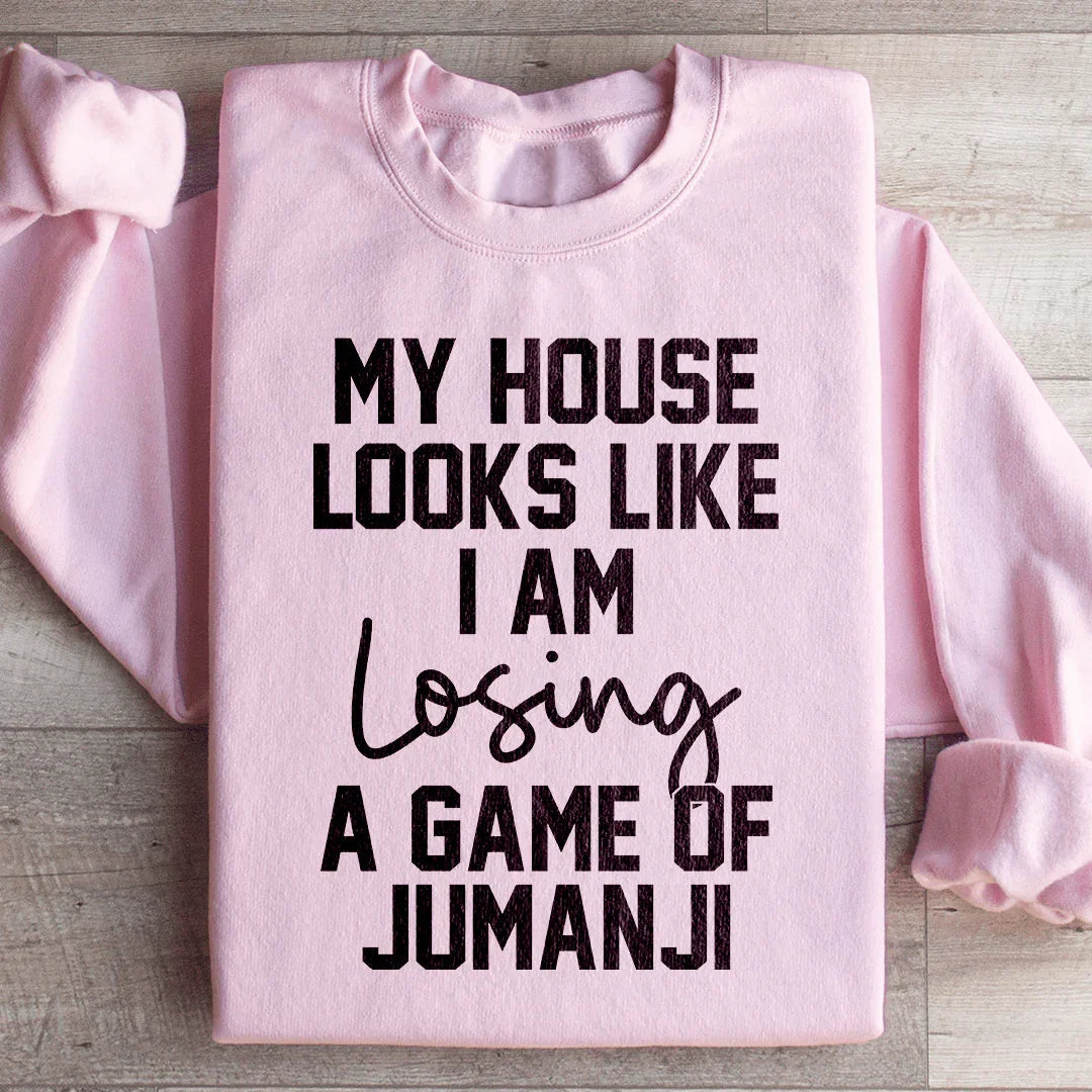 My House Looks Like I Am Losing A Game Of Jumanji Sweatshirt