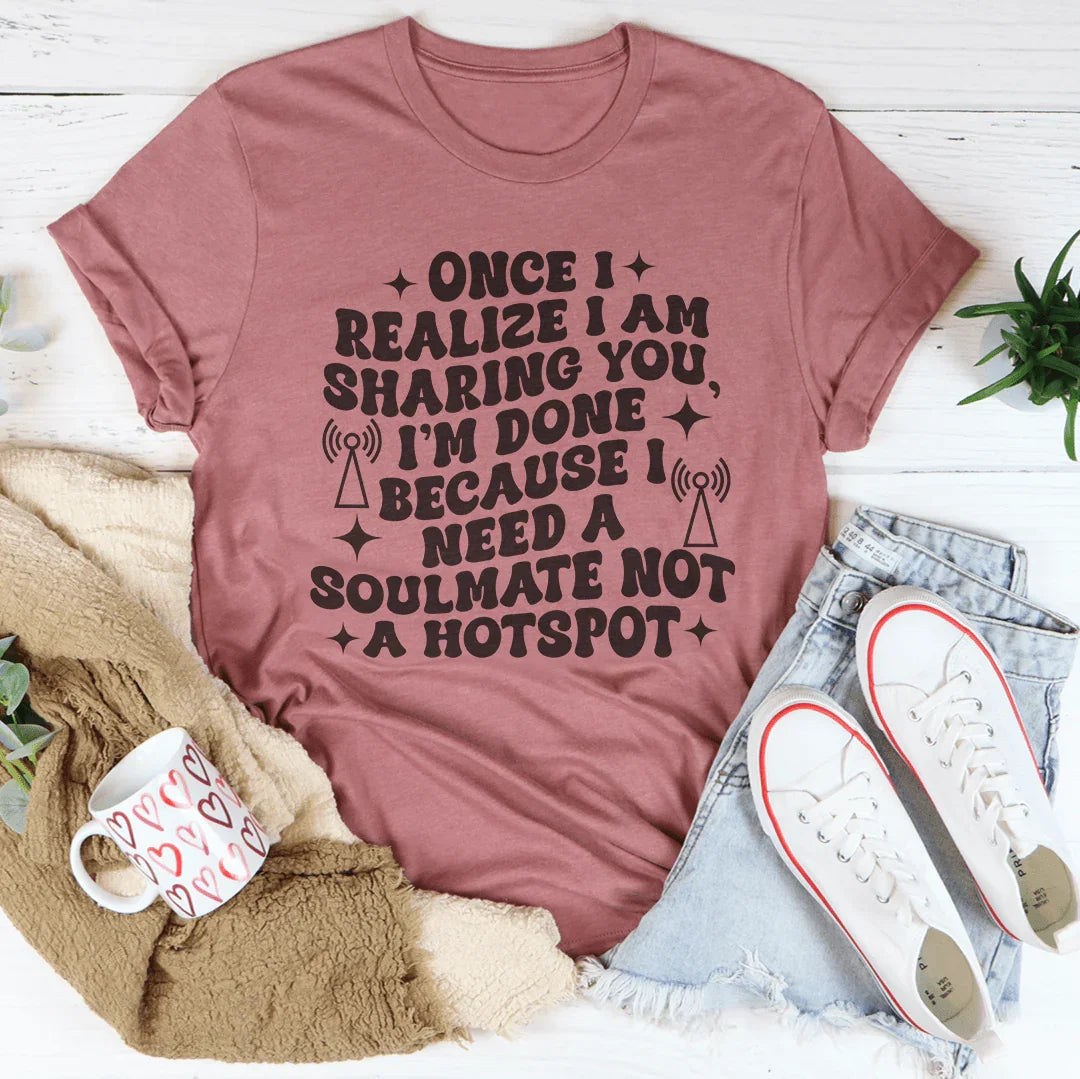 Once I Realize I Am Sharing You Tee