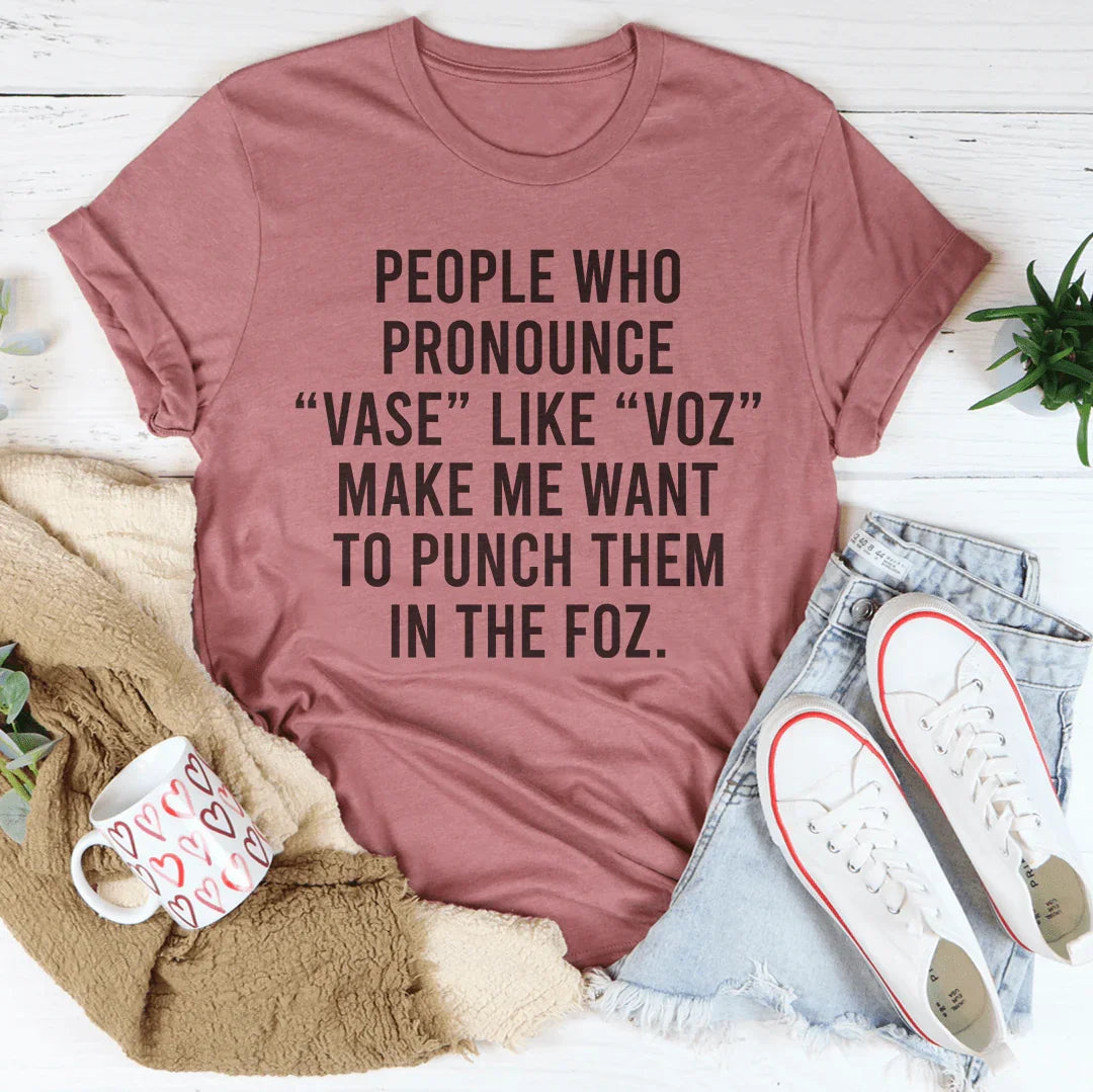 People Who Pronounce Vase Like Voz Tee