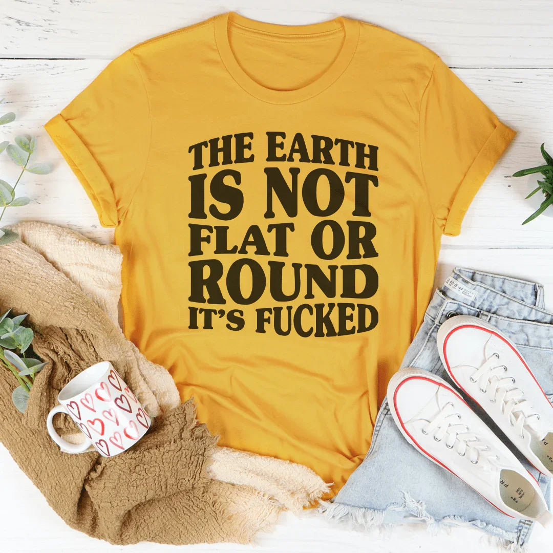 "The Earth Isn't Flat Or Round" – Sarcastic Humor Graphic Tee