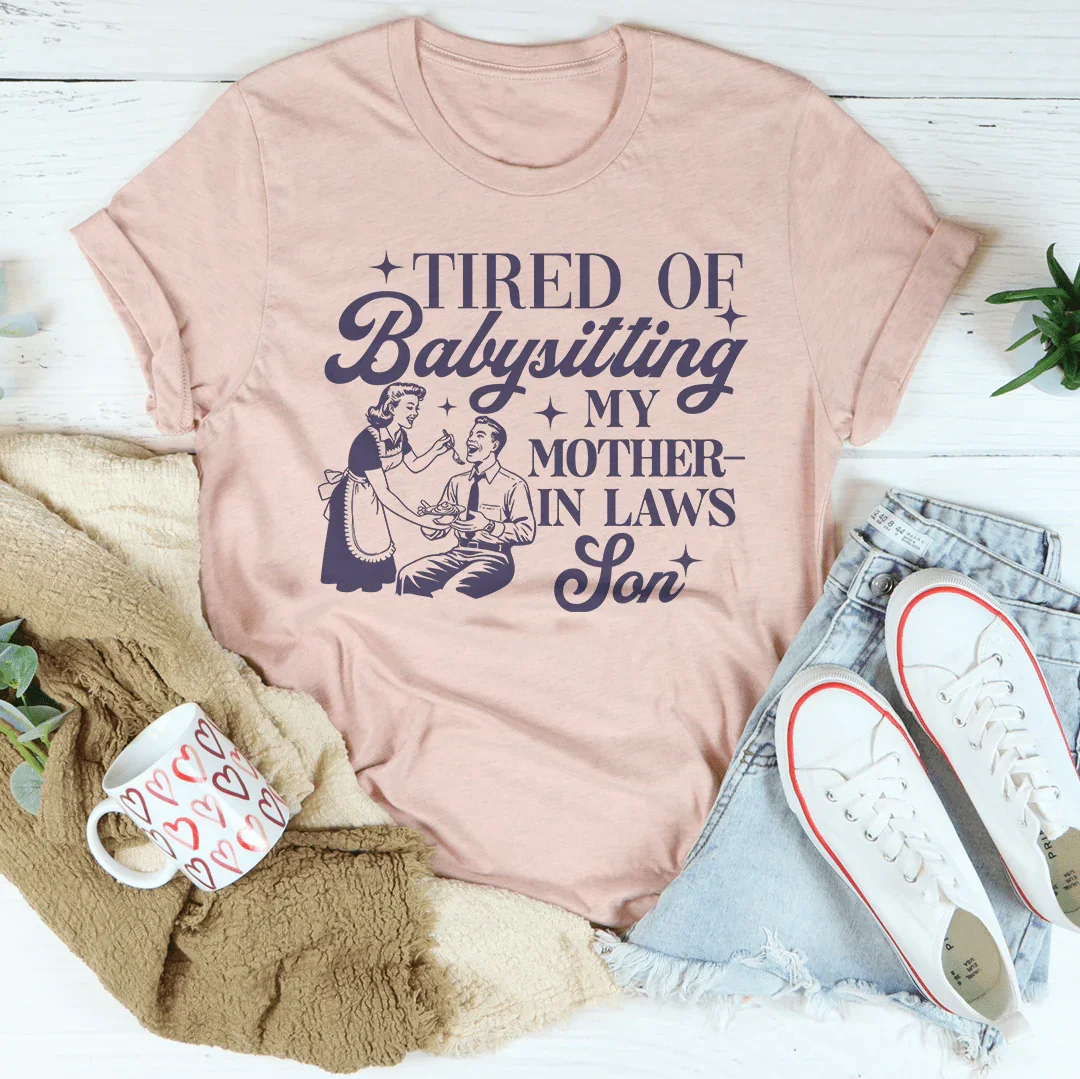 Tired Of Babysitting My Mother In Laws Son Tee