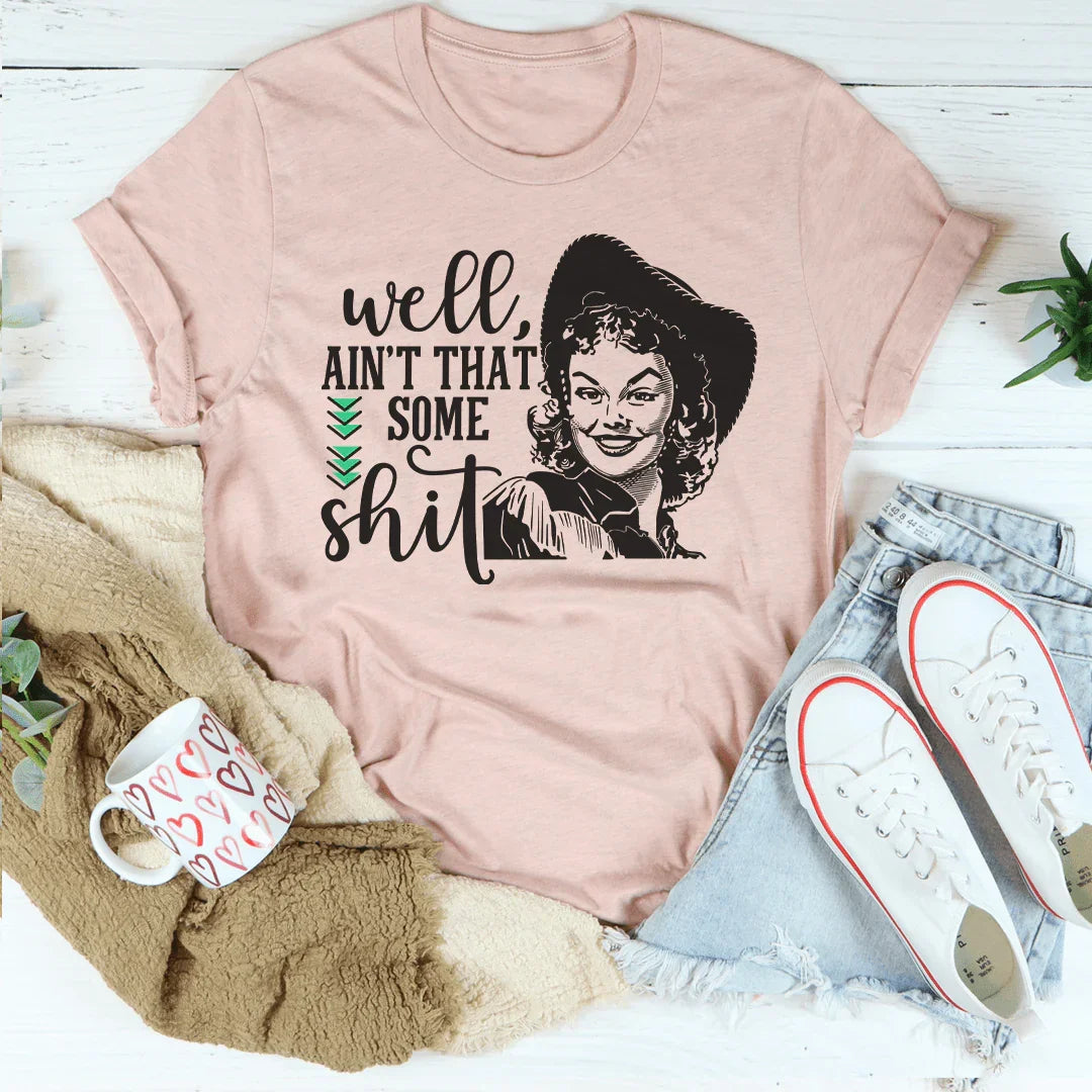 Well Ain't That Some Sh*t Tee
