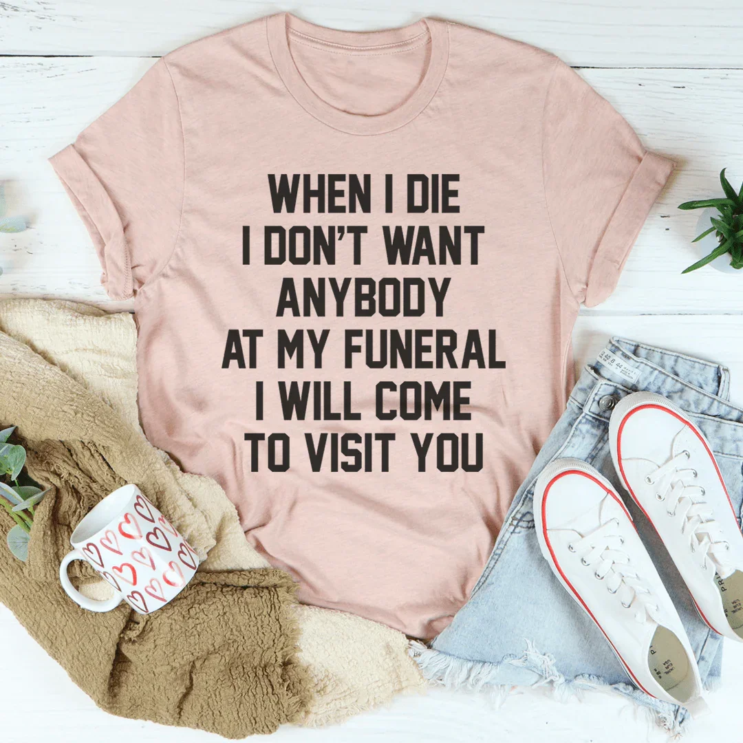 Dark Humor Quote Graphic Tee – "When I Die I Will Come To Visit You"