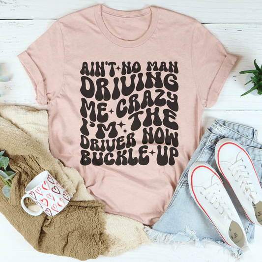 Ningún hombre me volverá loca, ahora soy la conductora, ¡abróchate el cinturón! Camiseta