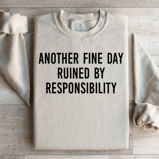Another Fine Day Ruined By Responsibility Sweatshirt
