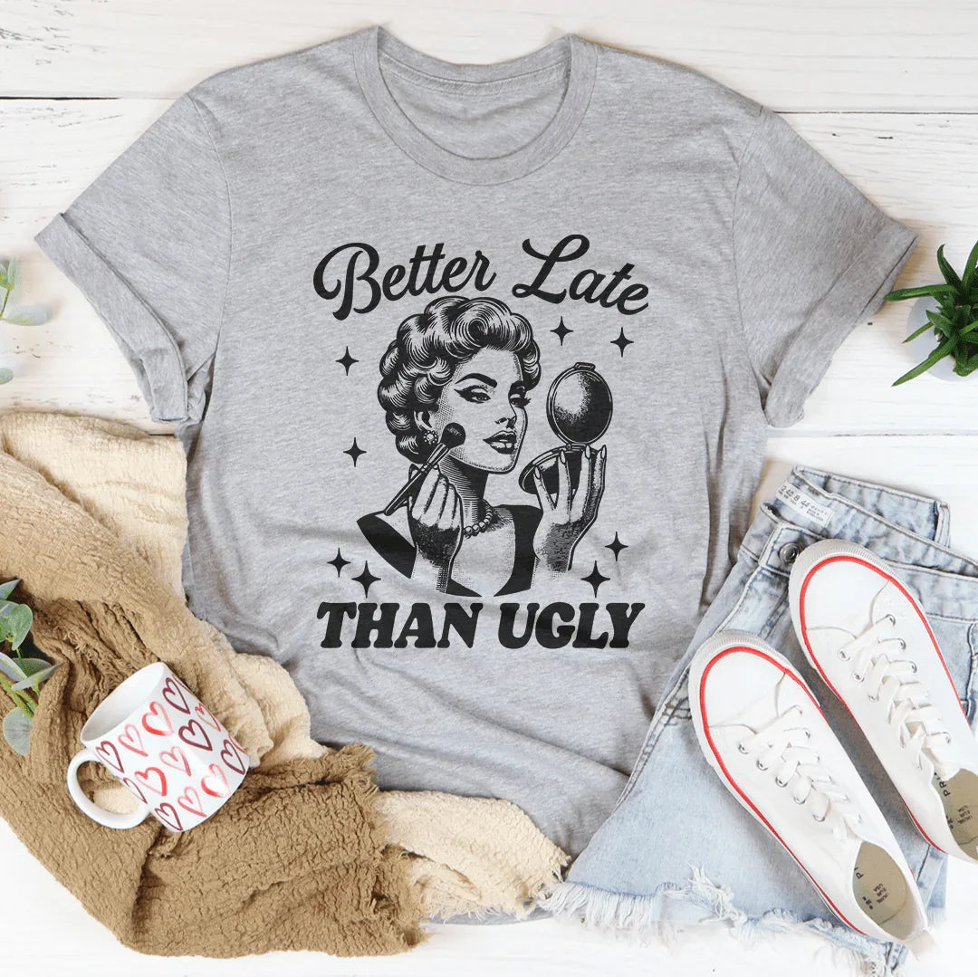 Chic & Playful Glamour Tee – "Better Late Than Ugly" Funny Makeup Top