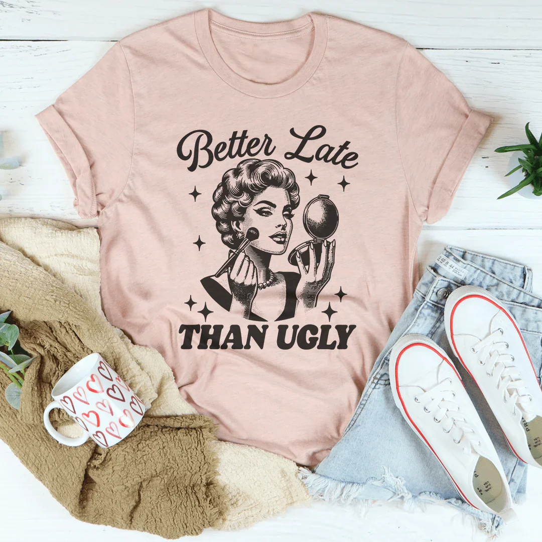 Chic & Playful Glamour Tee – "Better Late Than Ugly" Funny Makeup Top