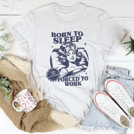 Born To Sleep Forced To Work Tee