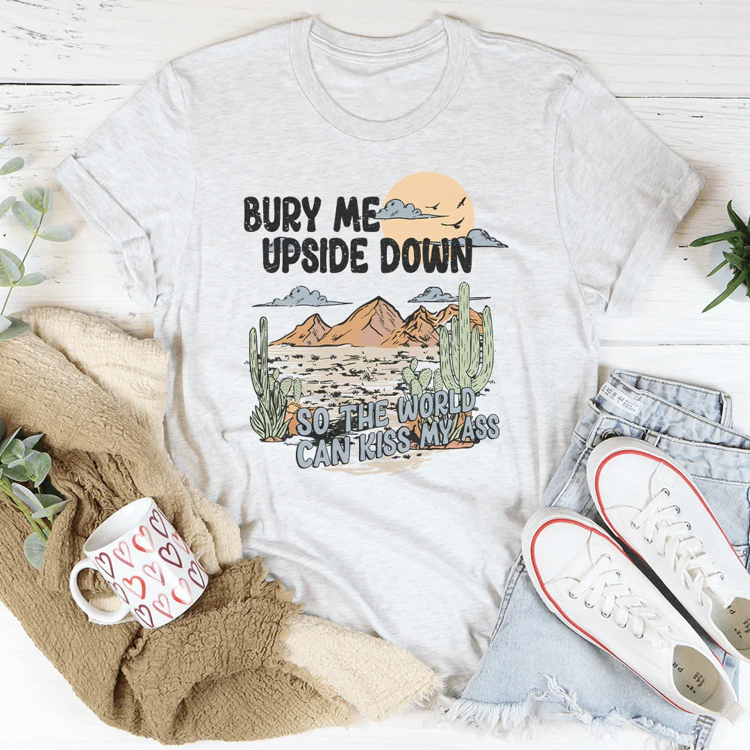 Dark Humor Graphic Tee – "Bury Me Upside Down So The World Can Kiss My A-s"