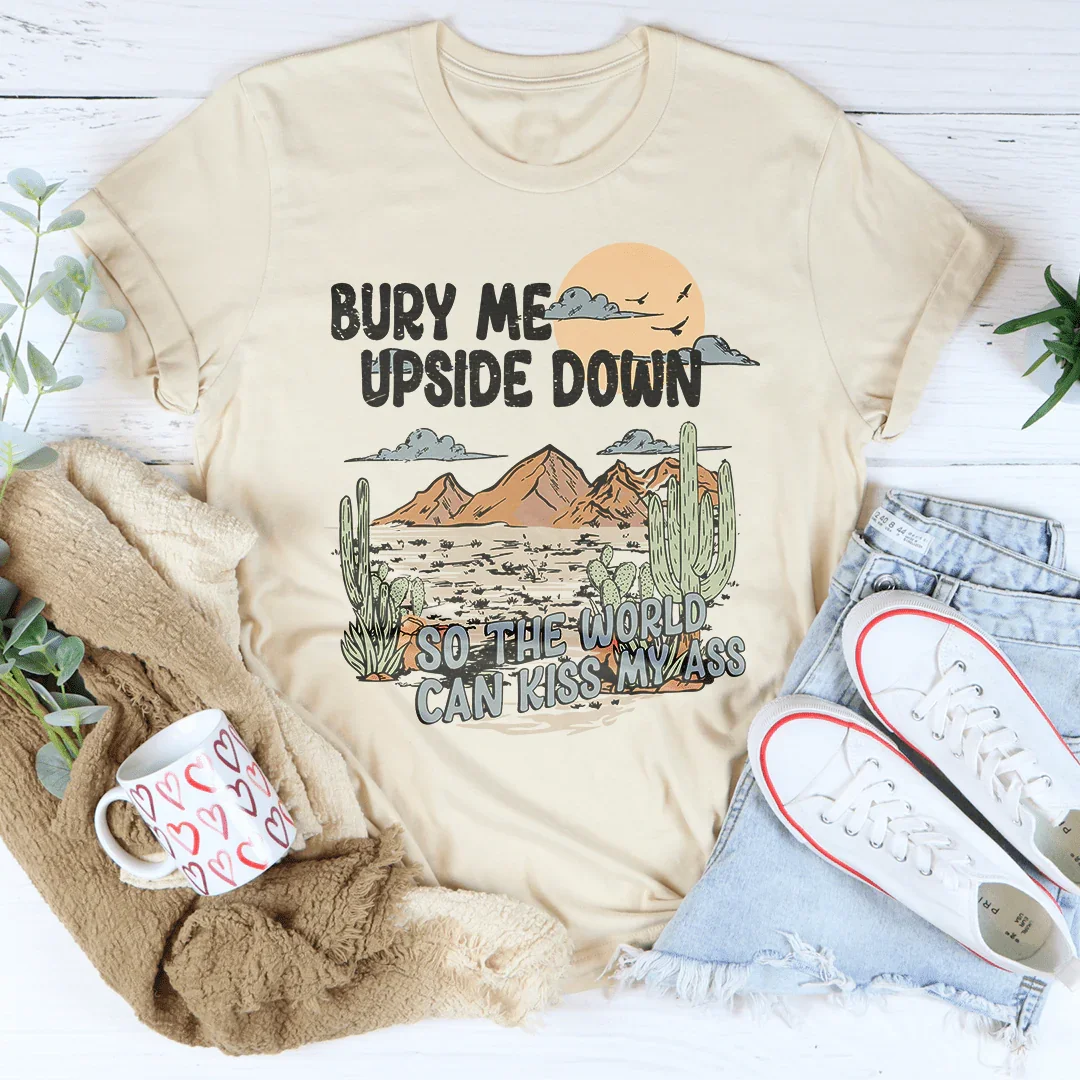 Dark Humor Graphic Tee – "Bury Me Upside Down So The World Can Kiss My A-s"