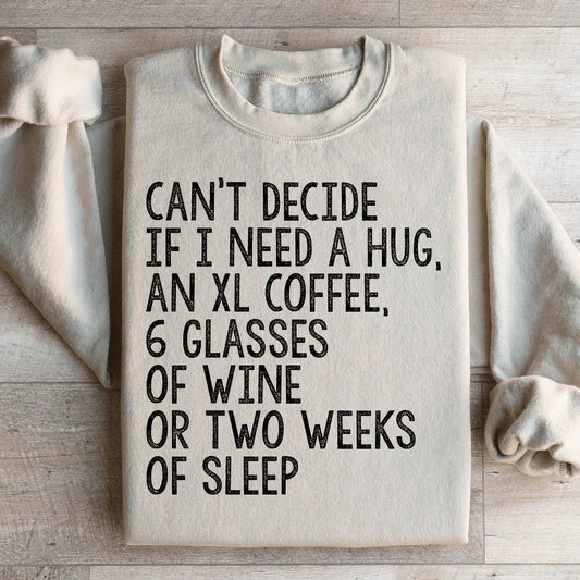 Can't Decide If I Need A Hug An XL Coffee 6 Glasses Of Wine Sweatshirt