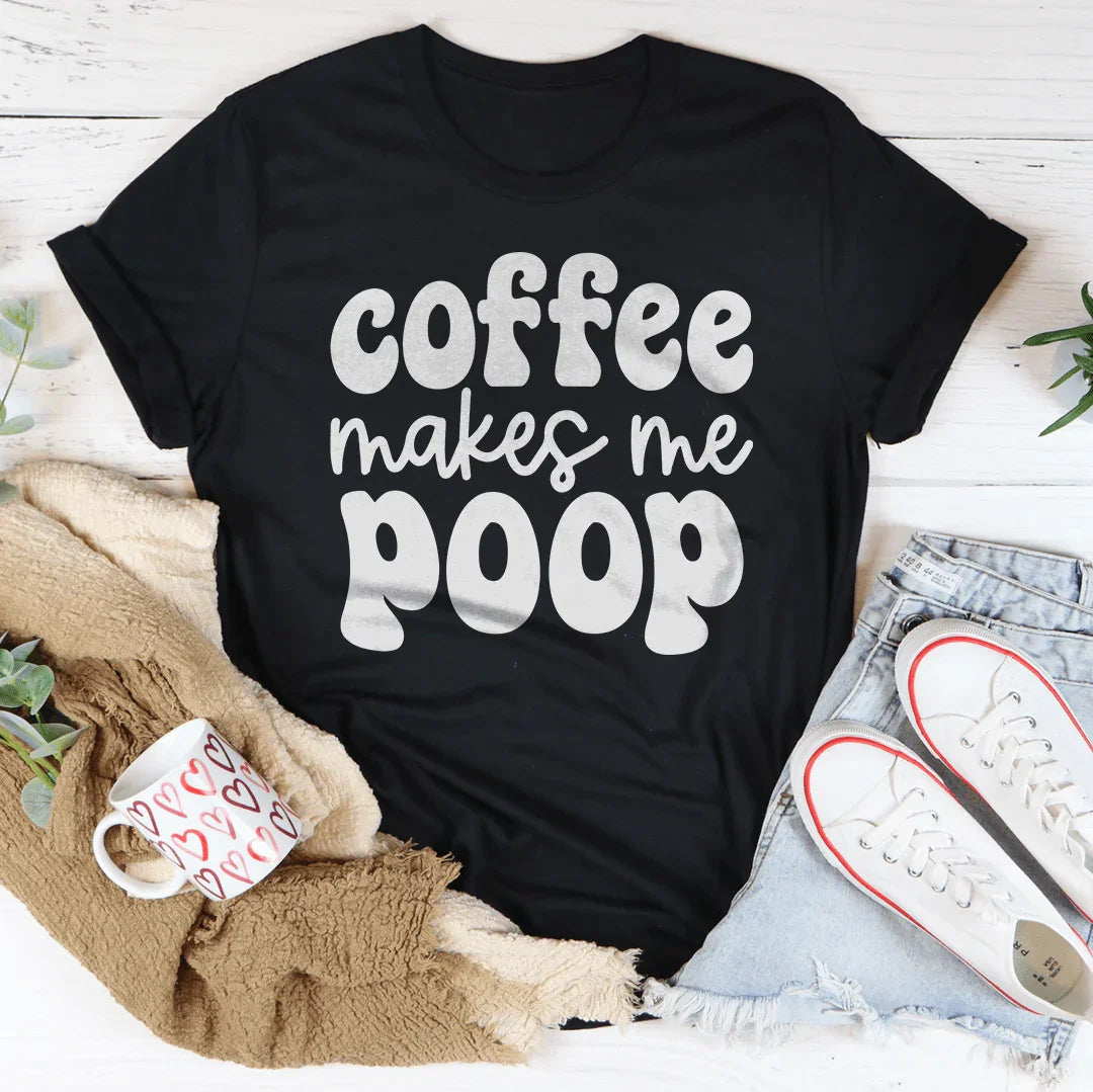 Coffee Makes Me Poop Tee