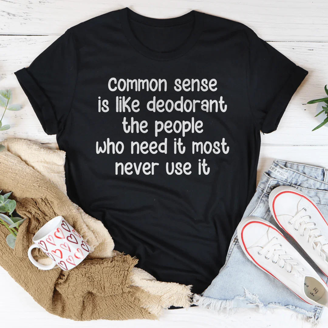 Common Sense Is Like Deodorant The People Tee