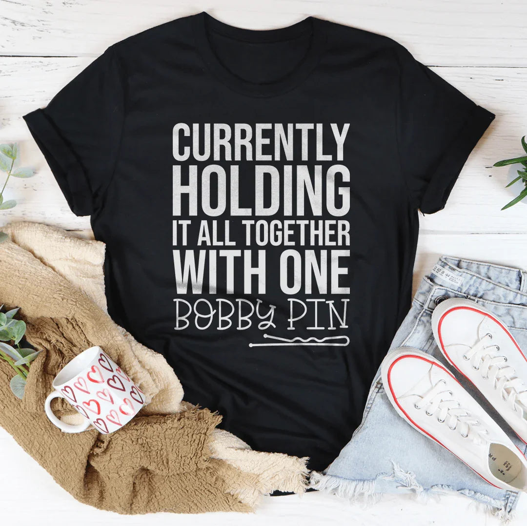 Currently Holding It All Together With One Bobby Pin Tee