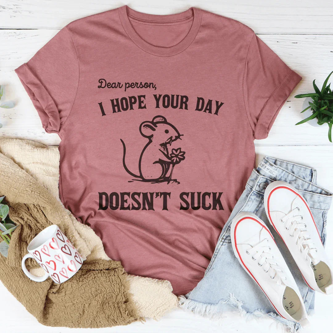 Dear Person I Hope Your Day Doesn't S-ck Tee