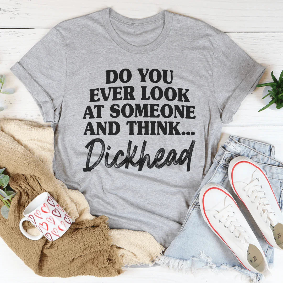 Do You Ever Look At Someone Tee