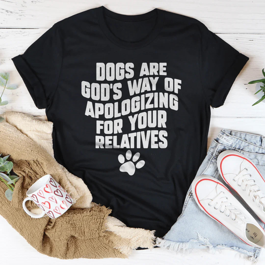 Dog Mom Sarcastic Shirt – "Dogs Are God's Way Of Apologizing For Your Relatives"