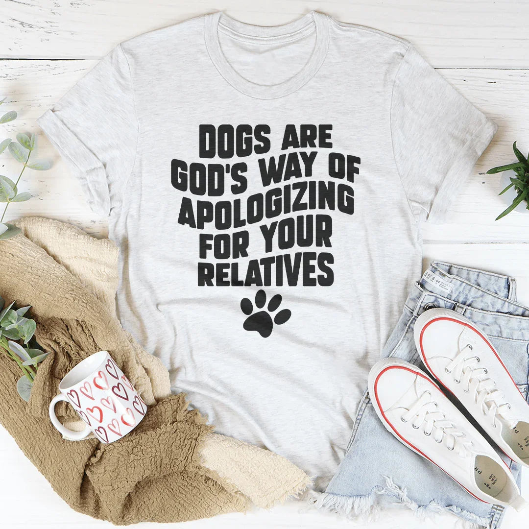 Dog Mom Sarcastic Shirt – "Dogs Are God's Way Of Apologizing For Your Relatives"