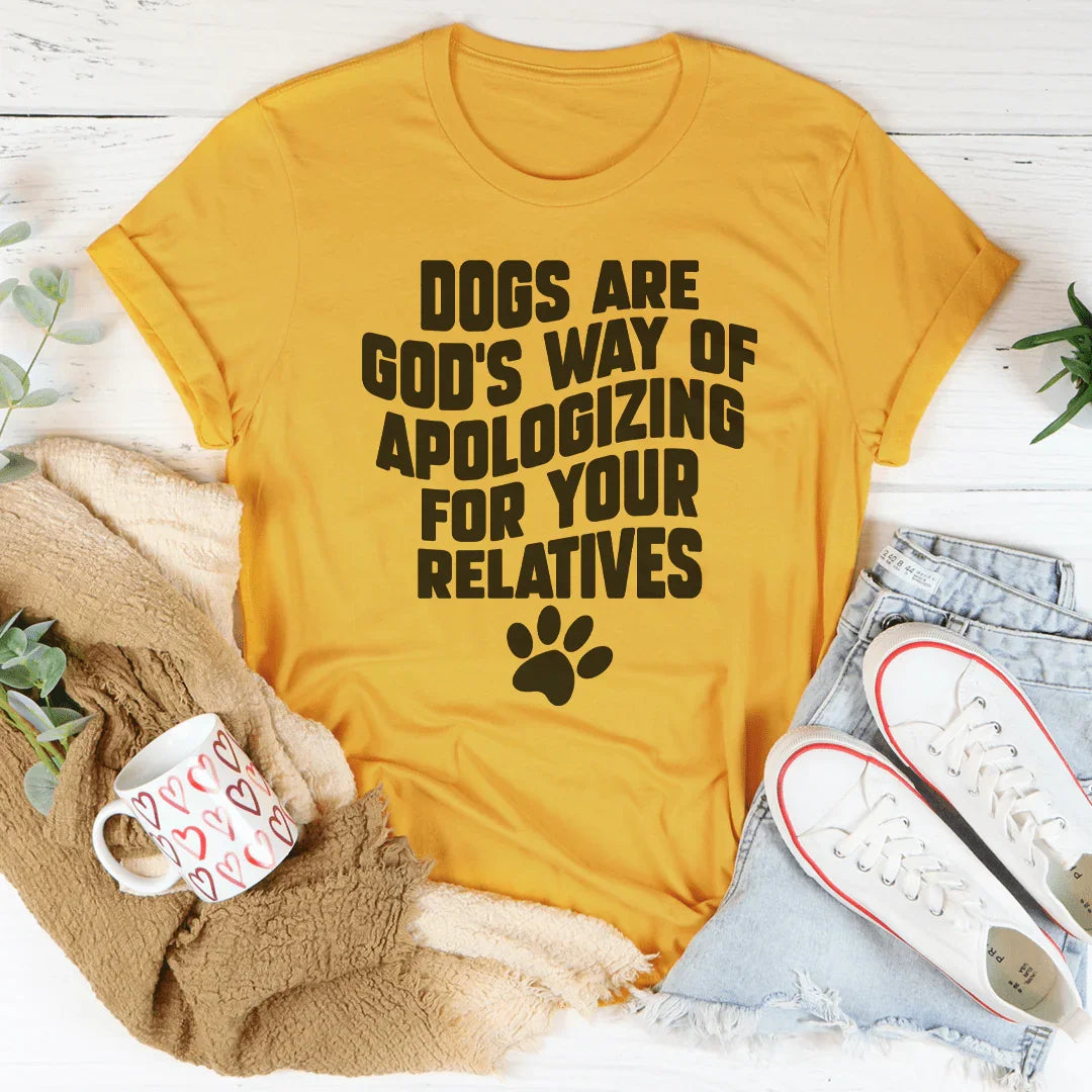 Dog Mom Sarcastic Shirt – "Dogs Are God's Way Of Apologizing For Your Relatives"