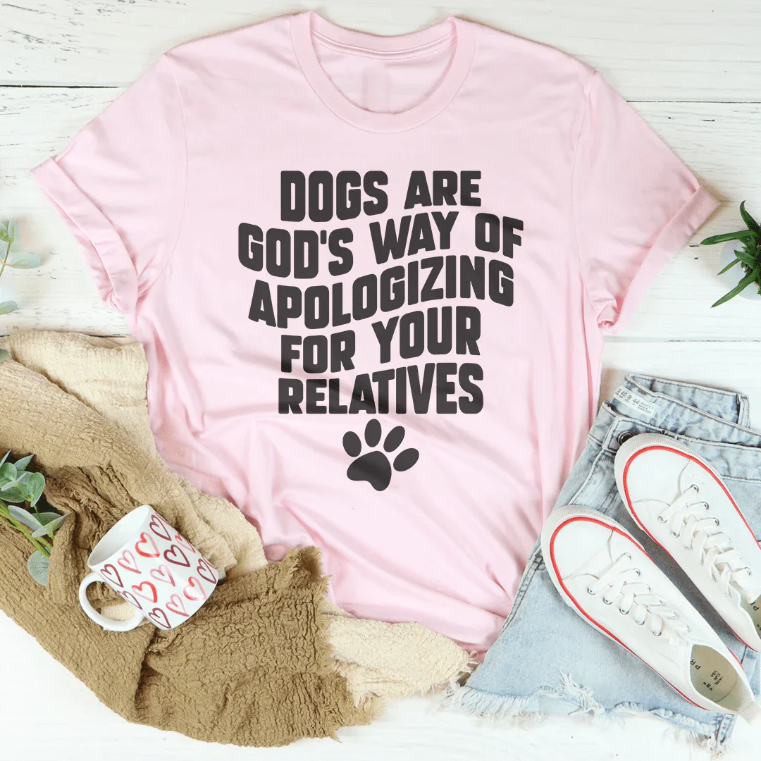 Dog Mom Sarcastic Shirt – "Dogs Are God's Way Of Apologizing For Your Relatives"
