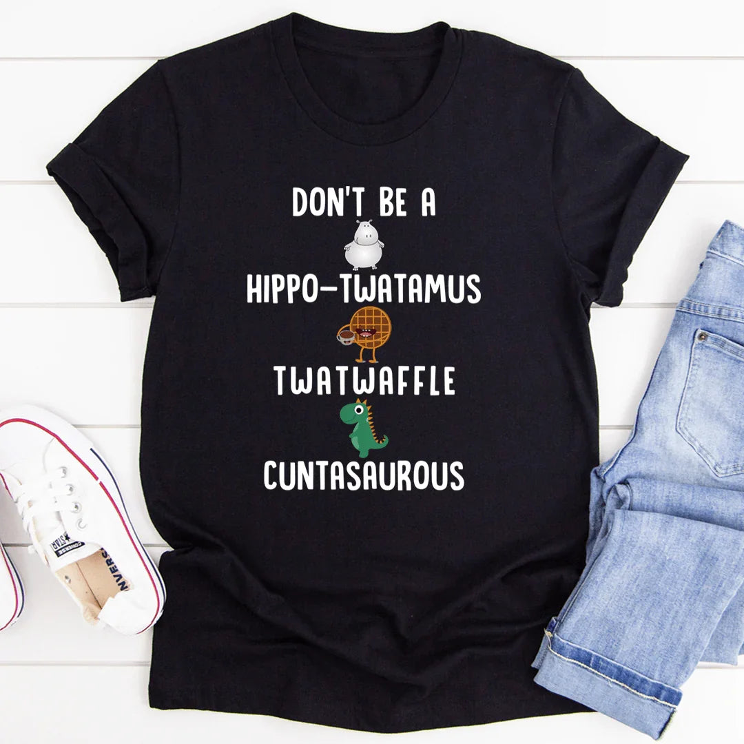 Snarky Insult Graphic T-Shirt – "Don't Be A Hippo-Twatamus Twatwaffle Cuntasaurous"
